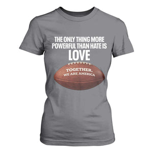 The Only Thing More Powerful Than Hate Is Love T Shirt For Women Together We Are America Football Bunny Inspirational Quote TS02 Charcoal Print Your Wear