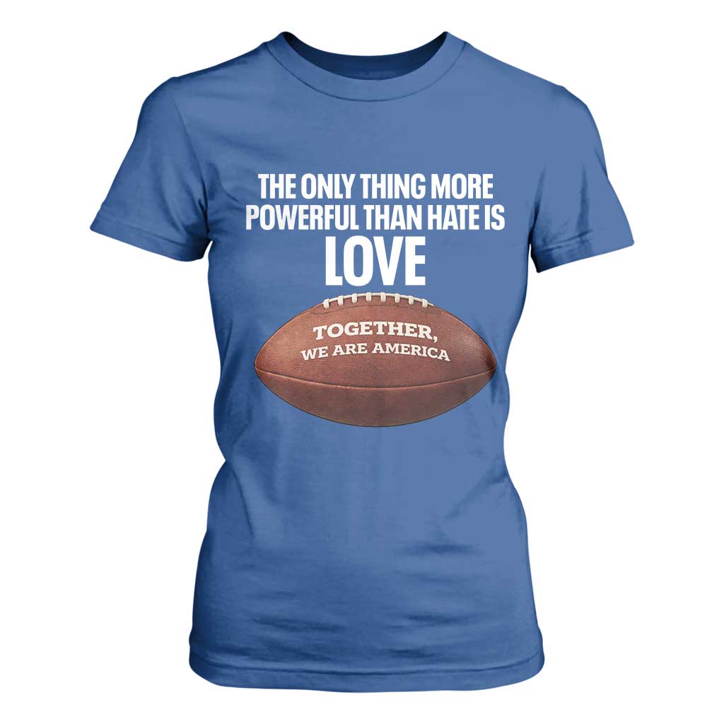 The Only Thing More Powerful Than Hate Is Love T Shirt For Women Together We Are America Football Bunny Inspirational Quote TS02 Royal Blue Print Your Wear