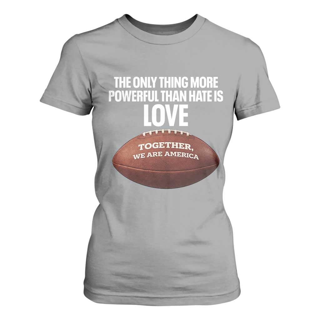 The Only Thing More Powerful Than Hate Is Love T Shirt For Women Together We Are America Football Bunny Inspirational Quote TS02 Sport Gray Print Your Wear