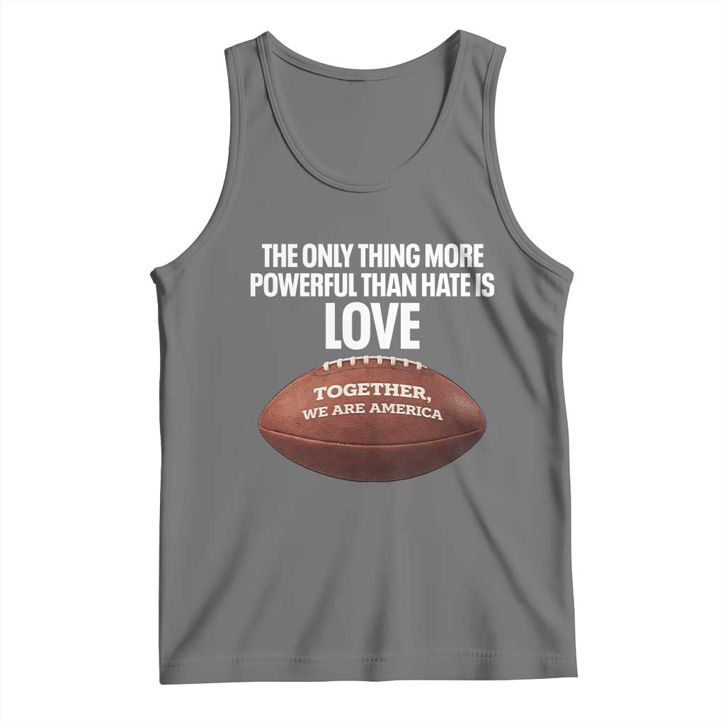 The Only Thing More Powerful Than Hate Is Love Tank Top Together We Are America Football Bunny Inspirational Quote TS02 Black Heather Print Your Wear