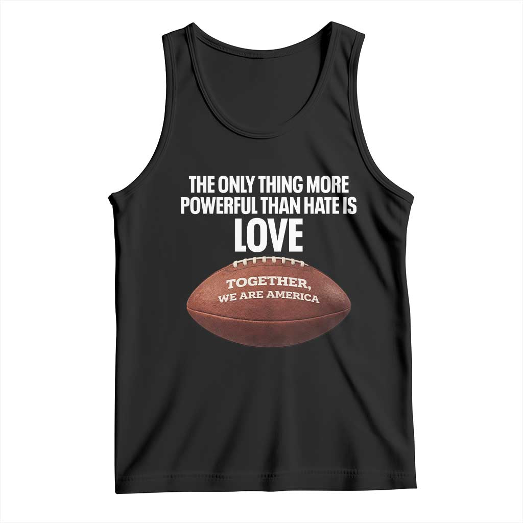 The Only Thing More Powerful Than Hate Is Love Tank Top Together We Are America Football Bunny Inspirational Quote TS02 Black Print Your Wear