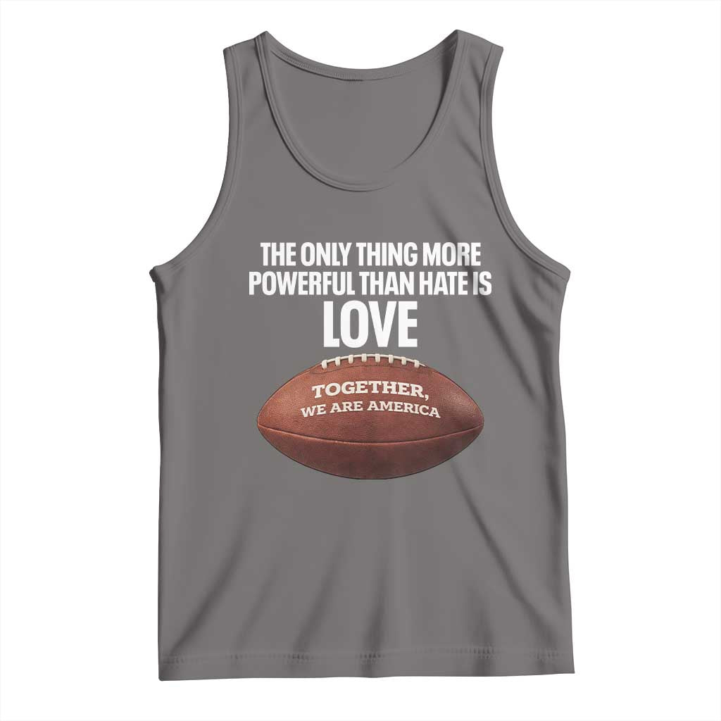 The Only Thing More Powerful Than Hate Is Love Tank Top Together We Are America Football Bunny Inspirational Quote TS02 Deep Heather Print Your Wear
