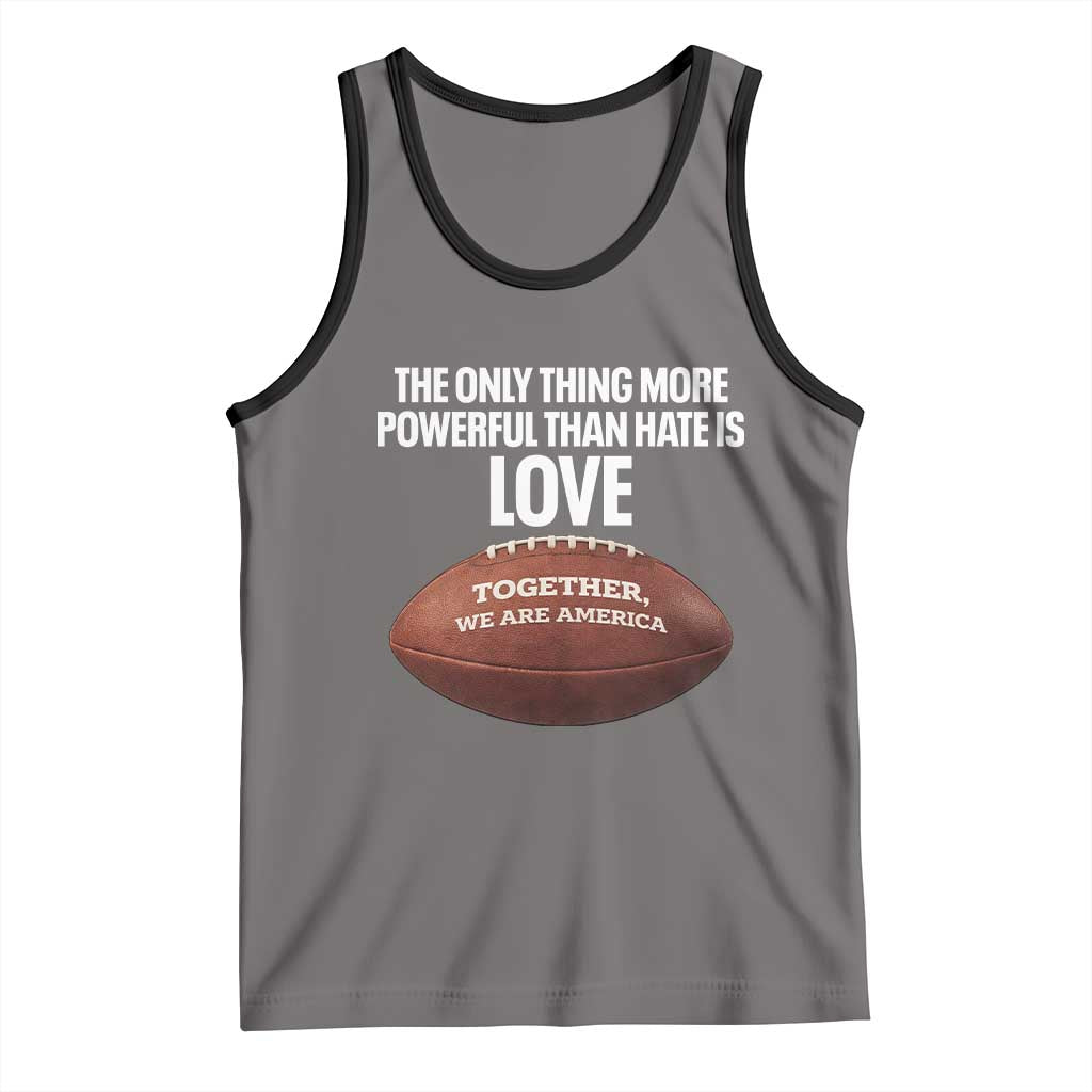 The Only Thing More Powerful Than Hate Is Love Tank Top Together We Are America Football Bunny Inspirational Quote TS02 Deep Heather Black Print Your Wear