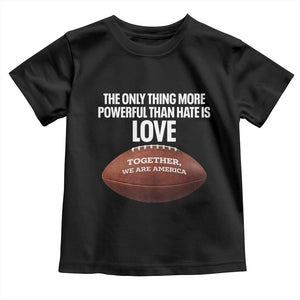 The Only Thing More Powerful Than Hate Is Love Toddler T Shirt Together We Are America Football Bunny Inspirational Quote TS02 Black Print Your Wear