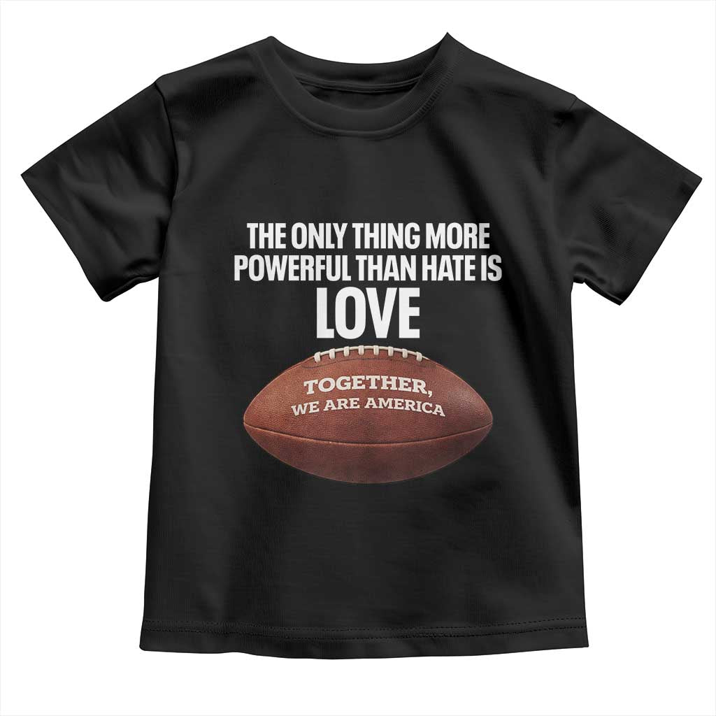The Only Thing More Powerful Than Hate Is Love Toddler T Shirt Together We Are America Football Bunny Inspirational Quote TS02 Black Print Your Wear