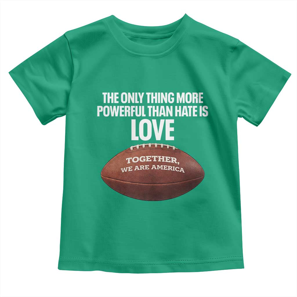 The Only Thing More Powerful Than Hate Is Love Toddler T Shirt Together We Are America Football Bunny Inspirational Quote TS02 Irish Green Print Your Wear