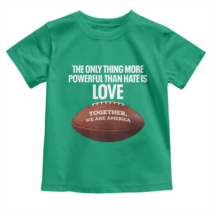 The Only Thing More Powerful Than Hate Is Love Toddler T Shirt Together We Are America Football Bunny Inspirational Quote TS02 Irish Green Print Your Wear