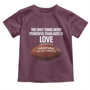 The Only Thing More Powerful Than Hate Is Love Toddler T Shirt Together We Are America Football Bunny Inspirational Quote TS02 Maroon Print Your Wear