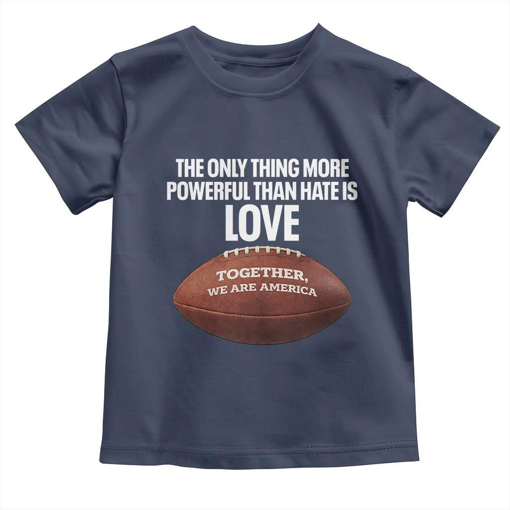 The Only Thing More Powerful Than Hate Is Love Toddler T Shirt Together We Are America Football Bunny Inspirational Quote TS02 Navy Print Your Wear