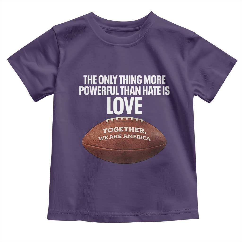 The Only Thing More Powerful Than Hate Is Love Toddler T Shirt Together We Are America Football Bunny Inspirational Quote TS02 Purple Print Your Wear