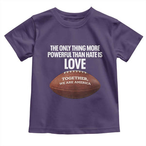 The Only Thing More Powerful Than Hate Is Love Toddler T Shirt Together We Are America Football Bunny Inspirational Quote TS02 Purple Print Your Wear