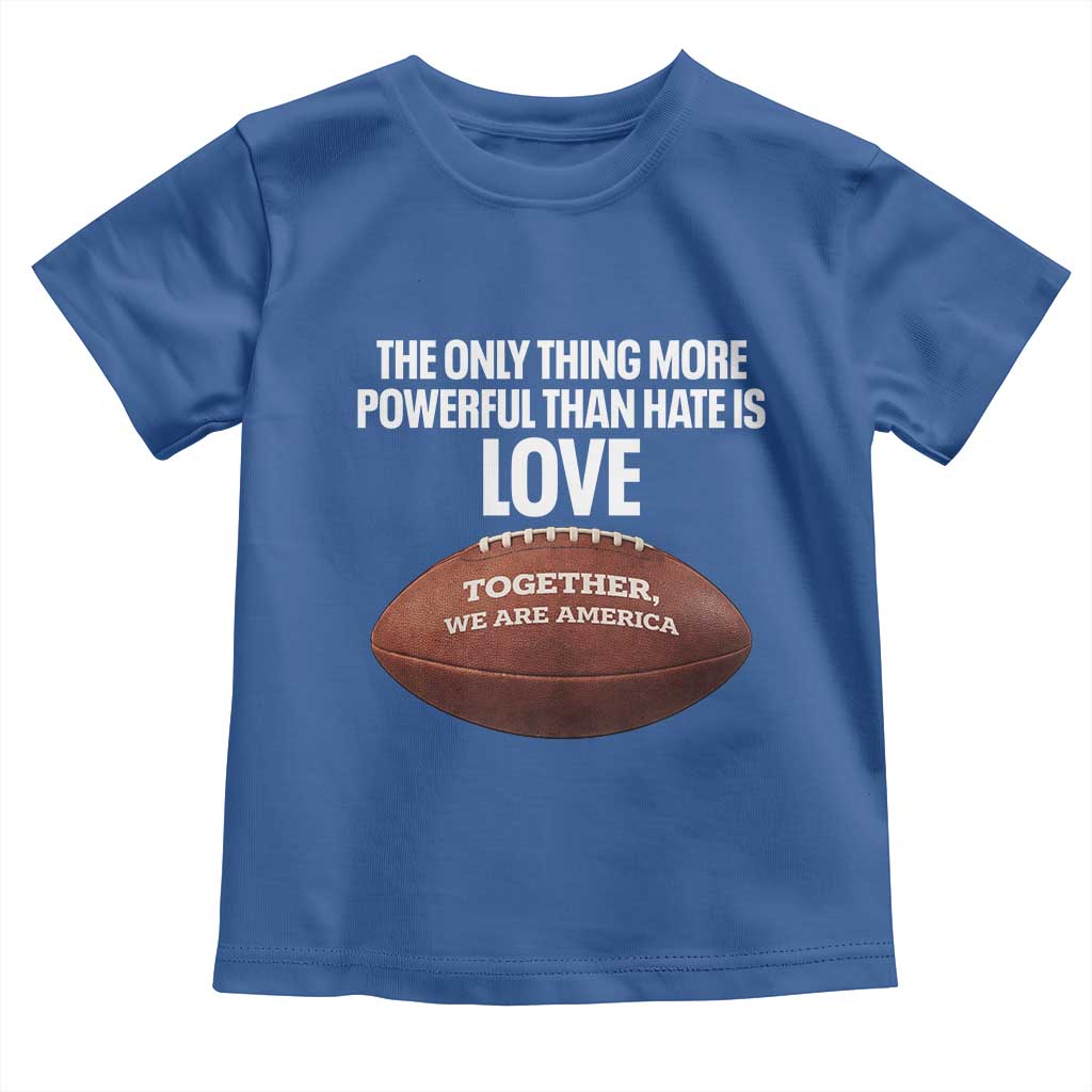 The Only Thing More Powerful Than Hate Is Love Toddler T Shirt Together We Are America Football Bunny Inspirational Quote TS02 Royal Blue Print Your Wear