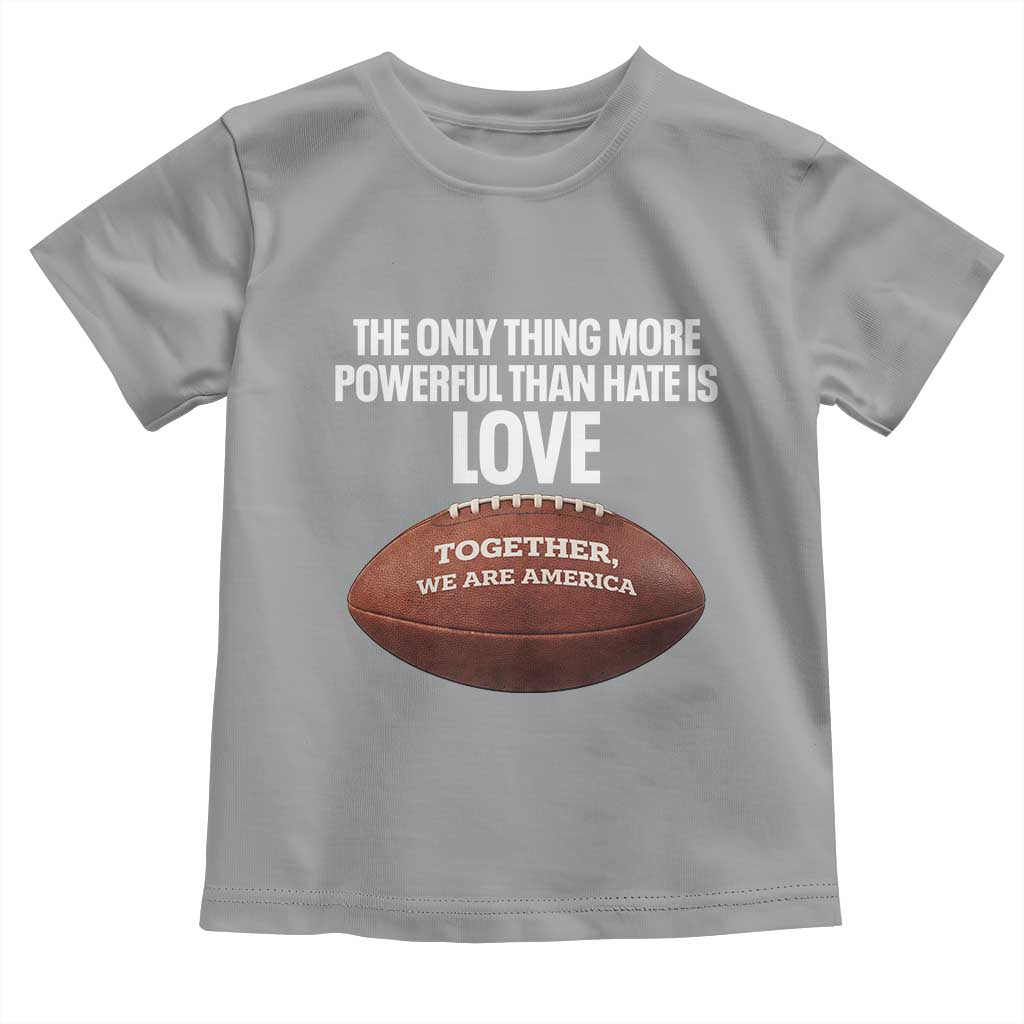 The Only Thing More Powerful Than Hate Is Love Toddler T Shirt Together We Are America Football Bunny Inspirational Quote TS02 Sport Gray Print Your Wear