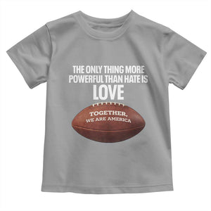 The Only Thing More Powerful Than Hate Is Love Toddler T Shirt Together We Are America Football Bunny Inspirational Quote TS02 Sport Gray Print Your Wear