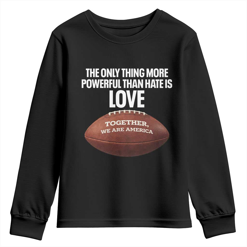 The Only Thing More Powerful Than Hate Is Love Youth Sweatshirt Together We Are America Football Bunny Inspirational Quote TS02 Black Print Your Wear