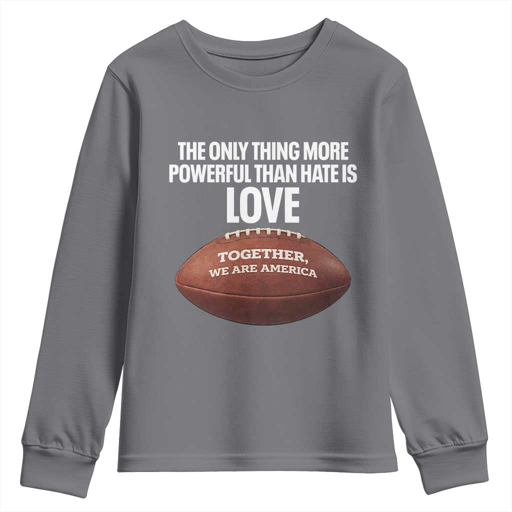 The Only Thing More Powerful Than Hate Is Love Youth Sweatshirt Together We Are America Football Bunny Inspirational Quote TS02 Charcoal Print Your Wear