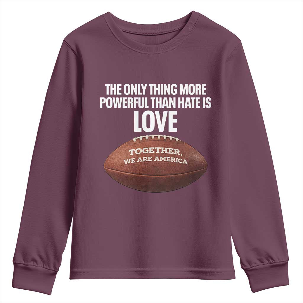 The Only Thing More Powerful Than Hate Is Love Youth Sweatshirt Together We Are America Football Bunny Inspirational Quote TS02 Maroon Print Your Wear