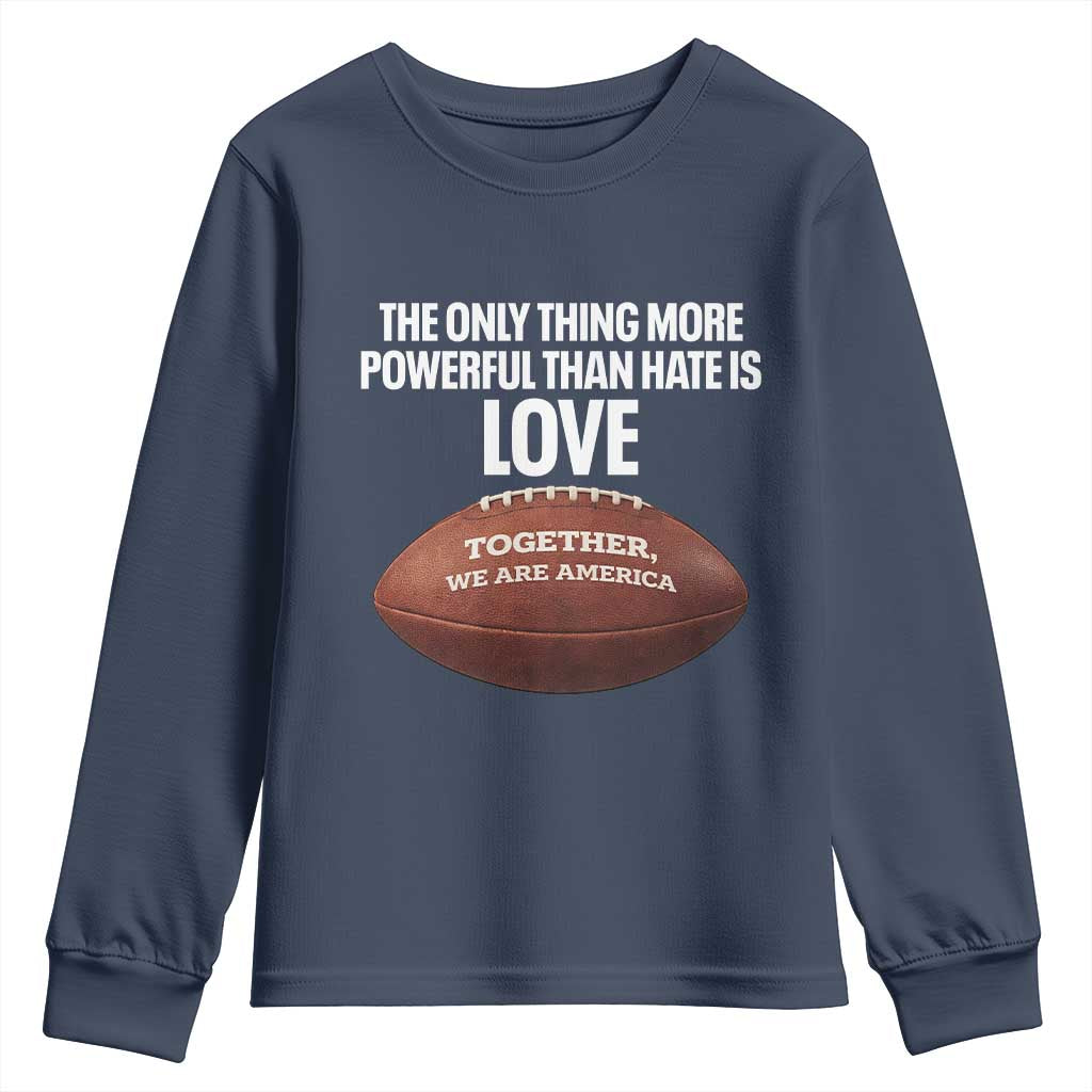The Only Thing More Powerful Than Hate Is Love Youth Sweatshirt Together We Are America Football Bunny Inspirational Quote TS02 Navy Print Your Wear