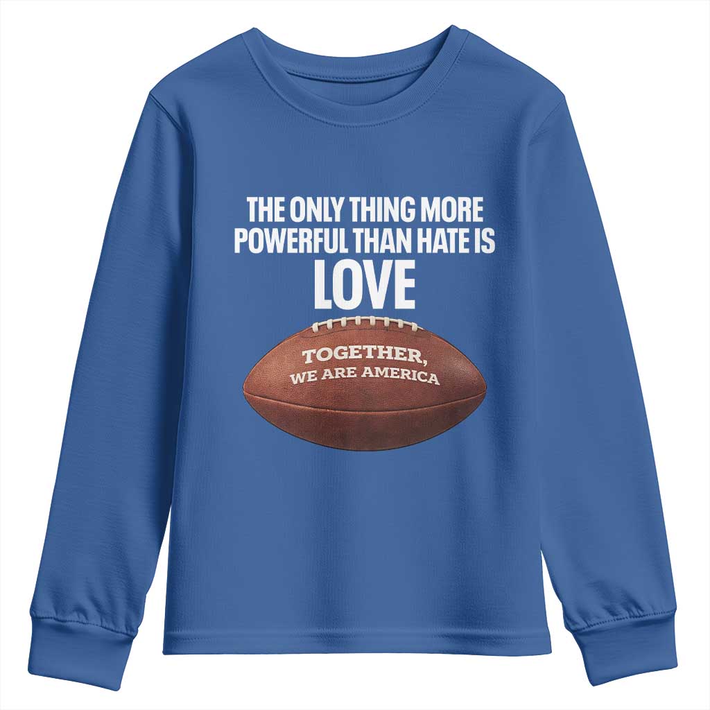 The Only Thing More Powerful Than Hate Is Love Youth Sweatshirt Together We Are America Football Bunny Inspirational Quote TS02 Royal Blue Print Your Wear