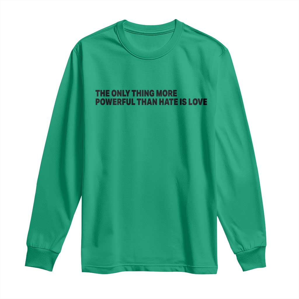 The Only Thing More Powerful Than Hate Is Love Long Sleeve Shirt Minimalist Unity Bunny Inspirational Quote TS02 Irish Green Print Your Wear