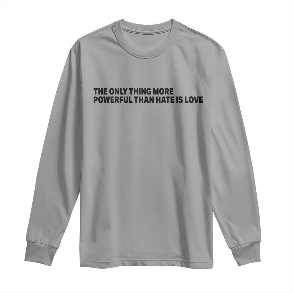 The Only Thing More Powerful Than Hate Is Love Long Sleeve Shirt Minimalist Unity Bunny Inspirational Quote TS02 Sport Gray Print Your Wear