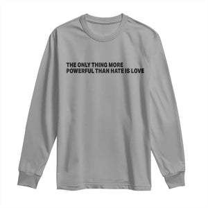 The Only Thing More Powerful Than Hate Is Love Long Sleeve Shirt Minimalist Unity Bunny Inspirational Quote TS02 Sport Gray Print Your Wear