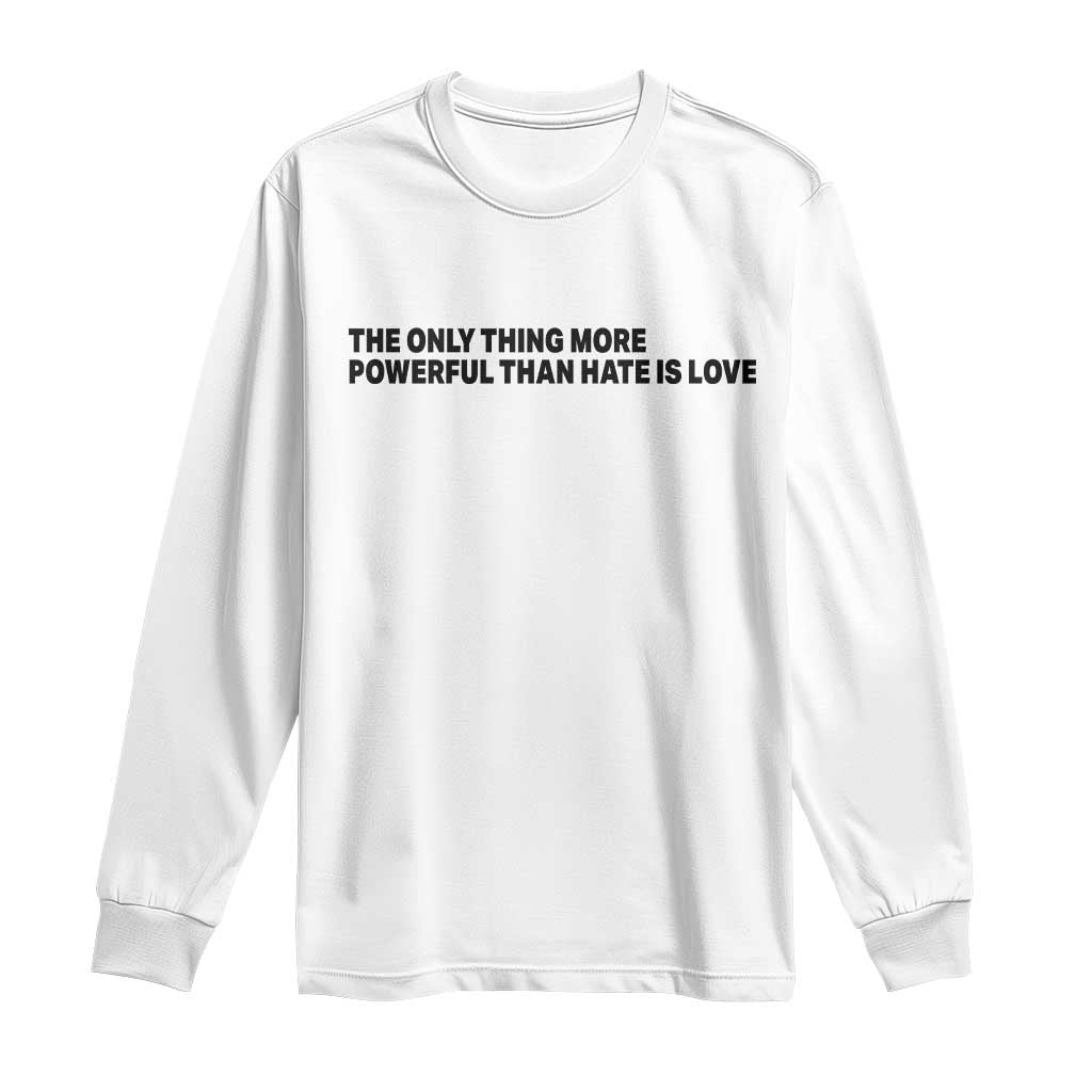 The Only Thing More Powerful Than Hate Is Love Long Sleeve Shirt Minimalist Unity Bunny Inspirational Quote TS02 White Print Your Wear