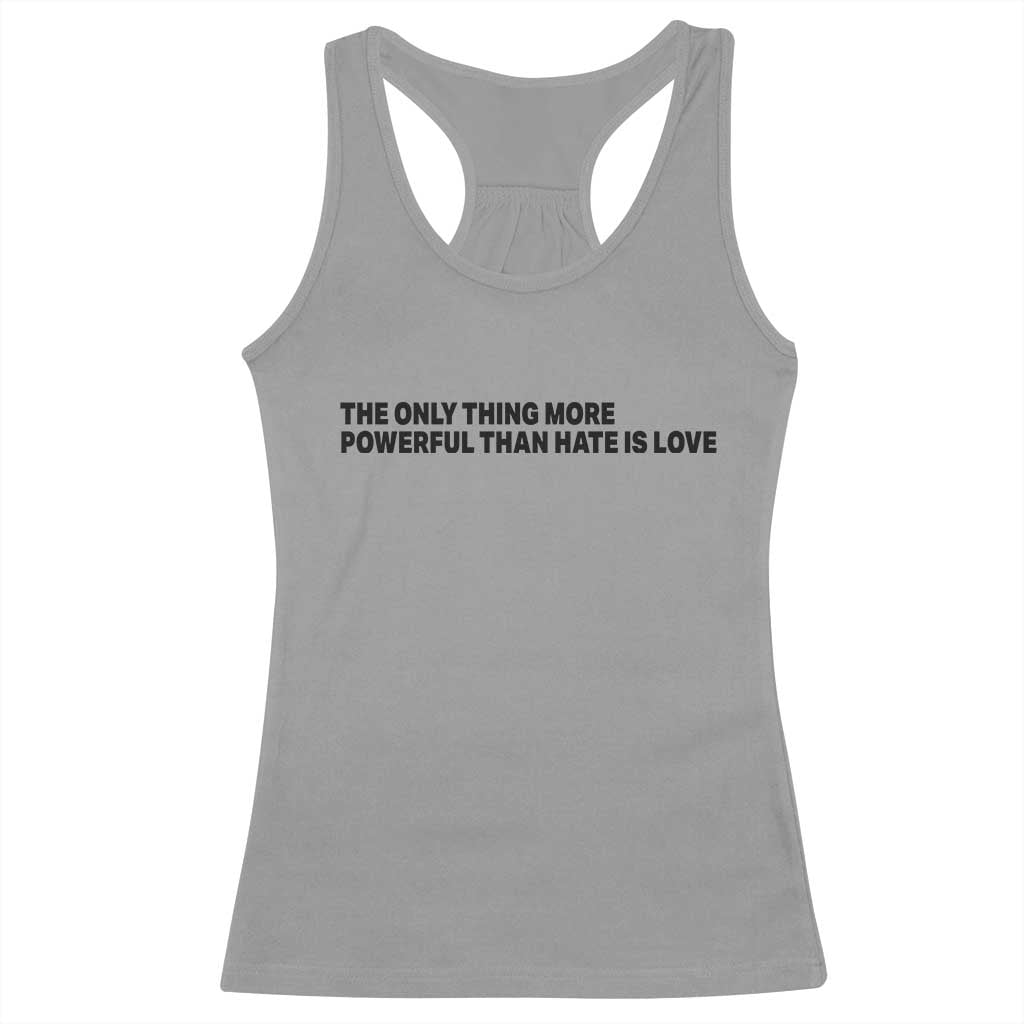 The Only Thing More Powerful Than Hate Is Love Racerback Tank Top Minimalist Unity Bunny Inspirational Quote TS02 Sport Gray Print Your Wear