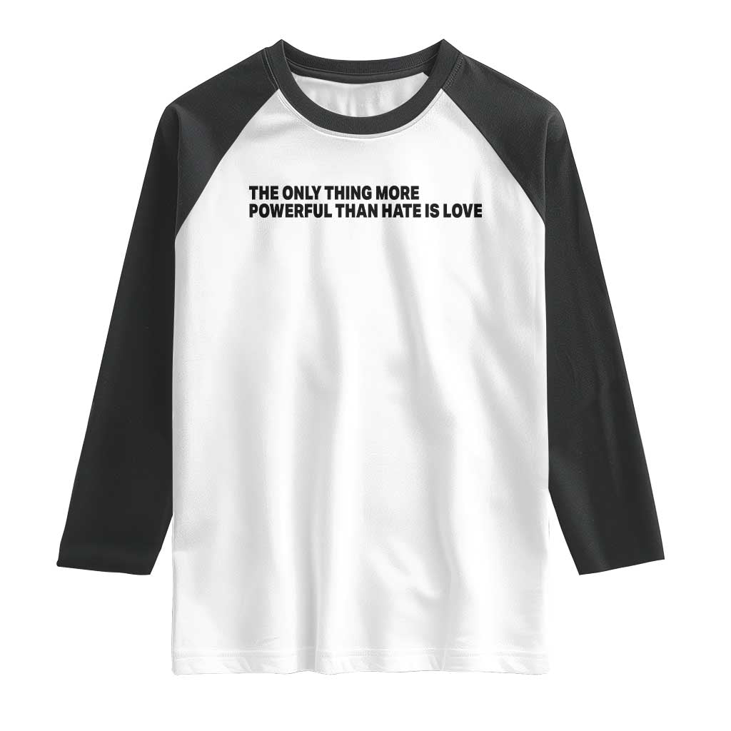 The Only Thing More Powerful Than Hate Is Love Raglan Shirt Minimalist Unity Bunny Inspirational Quote TS02 White Black Print Your Wear
