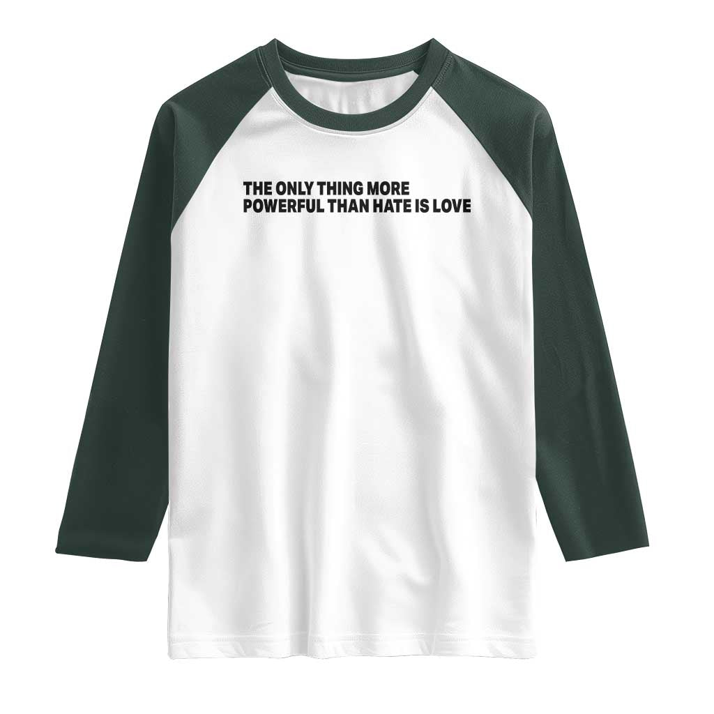 The Only Thing More Powerful Than Hate Is Love Raglan Shirt Minimalist Unity Bunny Inspirational Quote TS02 White Dark Forest Green Print Your Wear