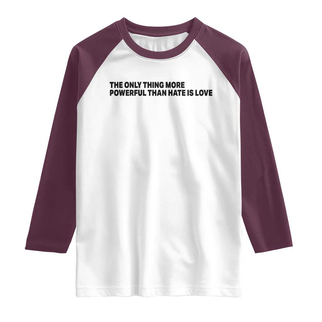The Only Thing More Powerful Than Hate Is Love Raglan Shirt Minimalist Unity Bunny Inspirational Quote TS02 White Maroon Print Your Wear