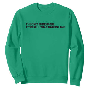The Only Thing More Powerful Than Hate Is Love Sweatshirt Minimalist Unity Bunny Inspirational Quote TS02 Irish Green Print Your Wear