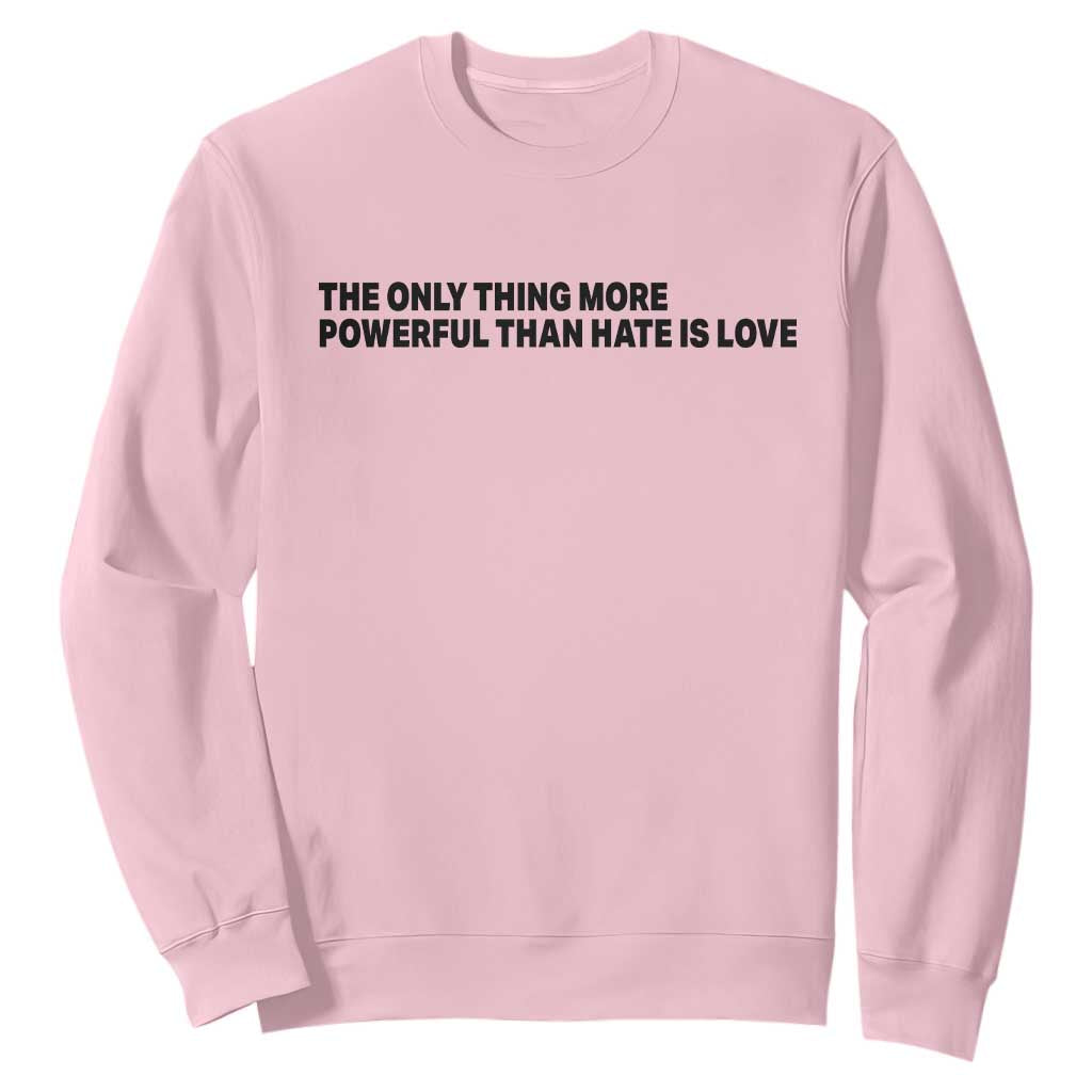 The Only Thing More Powerful Than Hate Is Love Sweatshirt Minimalist Unity Bunny Inspirational Quote TS02 Light Pink Print Your Wear