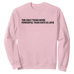 The Only Thing More Powerful Than Hate Is Love Sweatshirt Minimalist Unity Bunny Inspirational Quote TS02 Light Pink Print Your Wear