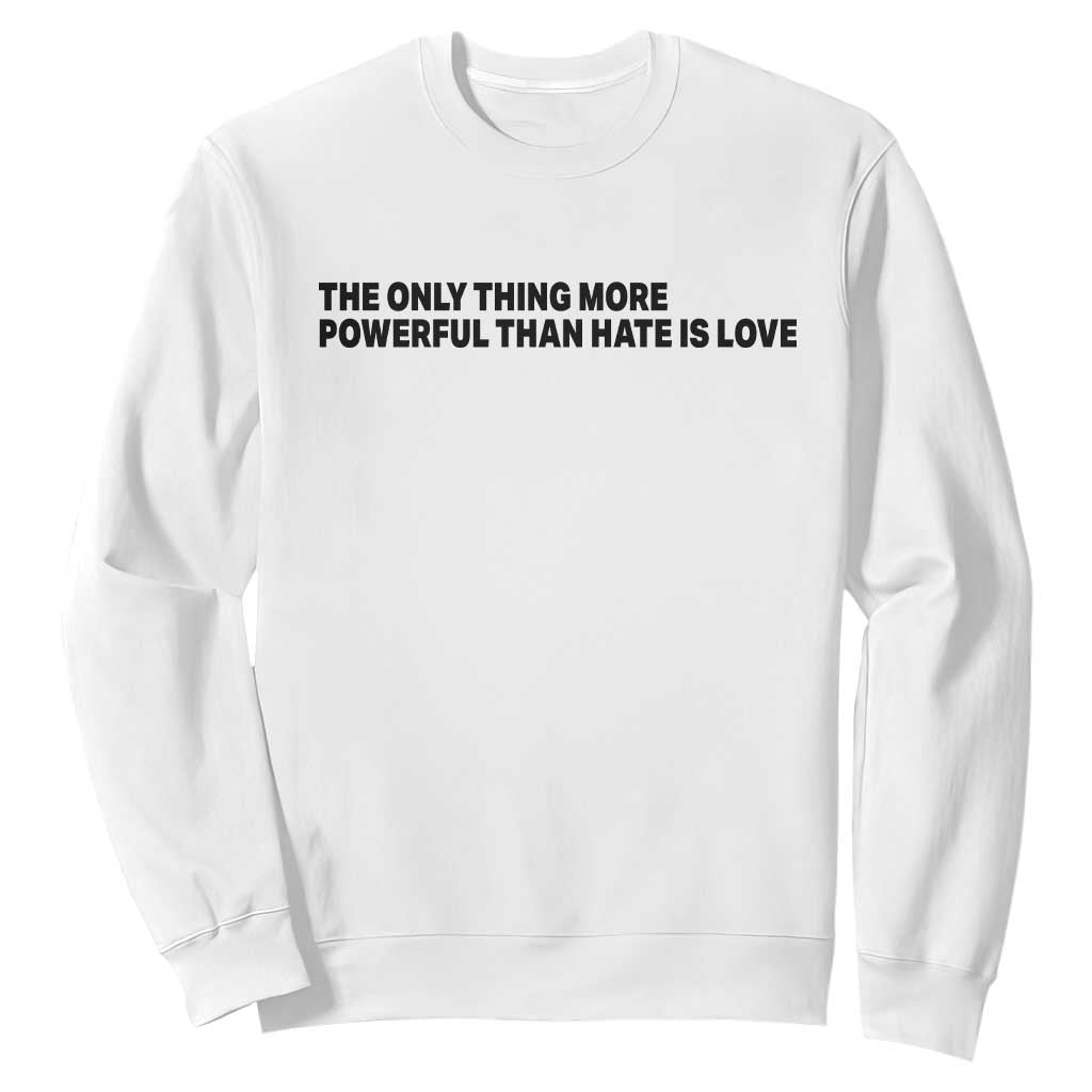 The Only Thing More Powerful Than Hate Is Love Sweatshirt Minimalist Unity Bunny Inspirational Quote TS02 White Print Your Wear