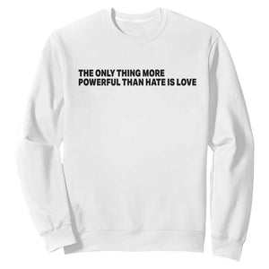 The Only Thing More Powerful Than Hate Is Love Sweatshirt Minimalist Unity Bunny Inspirational Quote TS02 White Print Your Wear