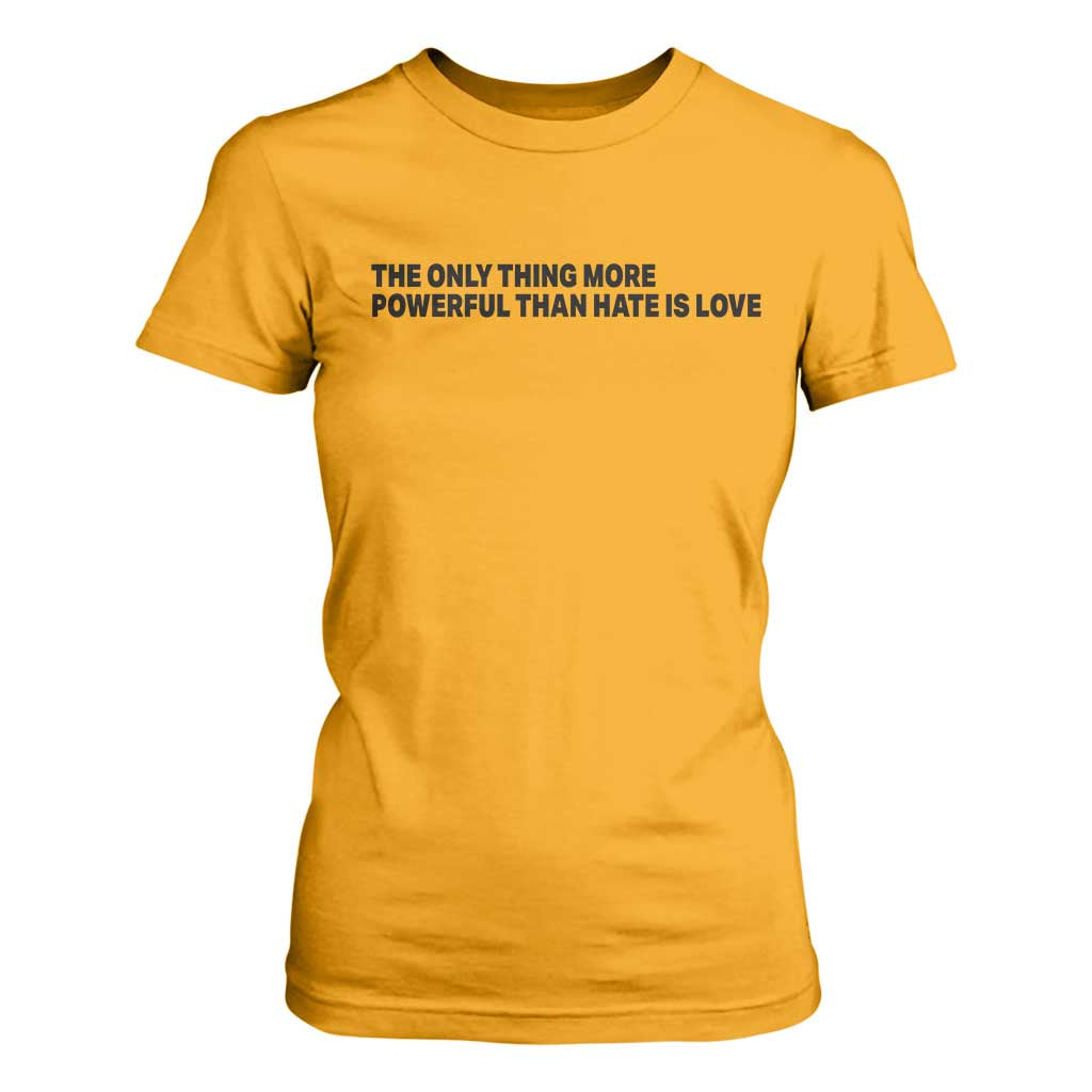 The Only Thing More Powerful Than Hate Is Love T Shirt For Women Minimalist Unity Bunny Inspirational Quote TS02 Gold Print Your Wear