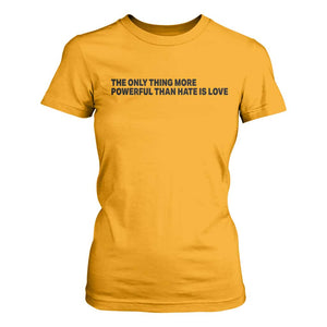 The Only Thing More Powerful Than Hate Is Love T Shirt For Women Minimalist Unity Bunny Inspirational Quote TS02 Gold Print Your Wear