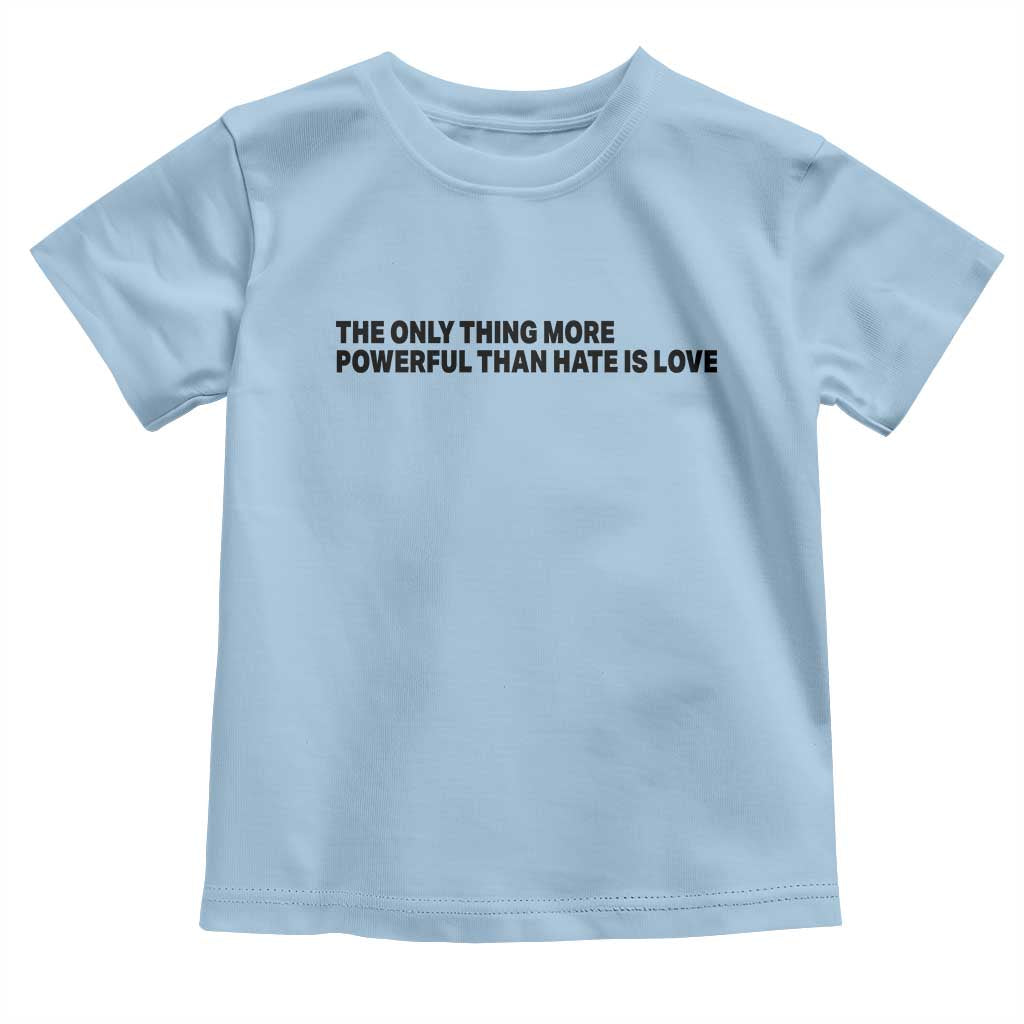 The Only Thing More Powerful Than Hate Is Love Toddler T Shirt Minimalist Unity Bunny Inspirational Quote TS02 Light Blue Print Your Wear
