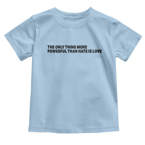 The Only Thing More Powerful Than Hate Is Love Toddler T Shirt Minimalist Unity Bunny Inspirational Quote TS02 Light Blue Print Your Wear