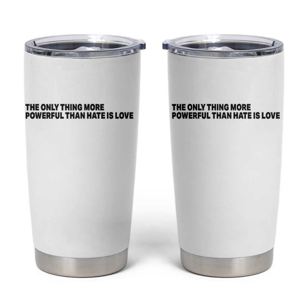 The Only Thing More Powerful Than Hate Is Love Tumbler Cup Minimalist Unity Bunny Inspirational Quote TS02 White Print Your Wear