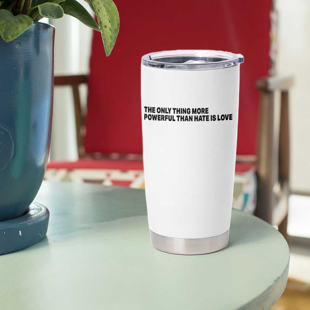The Only Thing More Powerful Than Hate Is Love Tumbler Cup Minimalist Unity Bunny Inspirational Quote TS02 Print Your Wear
