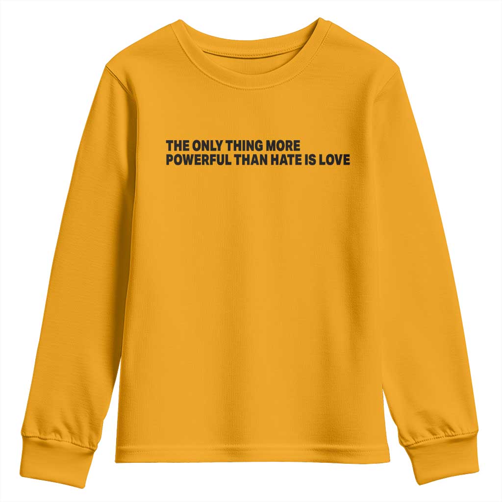 The Only Thing More Powerful Than Hate Is Love Youth Sweatshirt Minimalist Unity Bunny Inspirational Quote TS02 Gold Print Your Wear