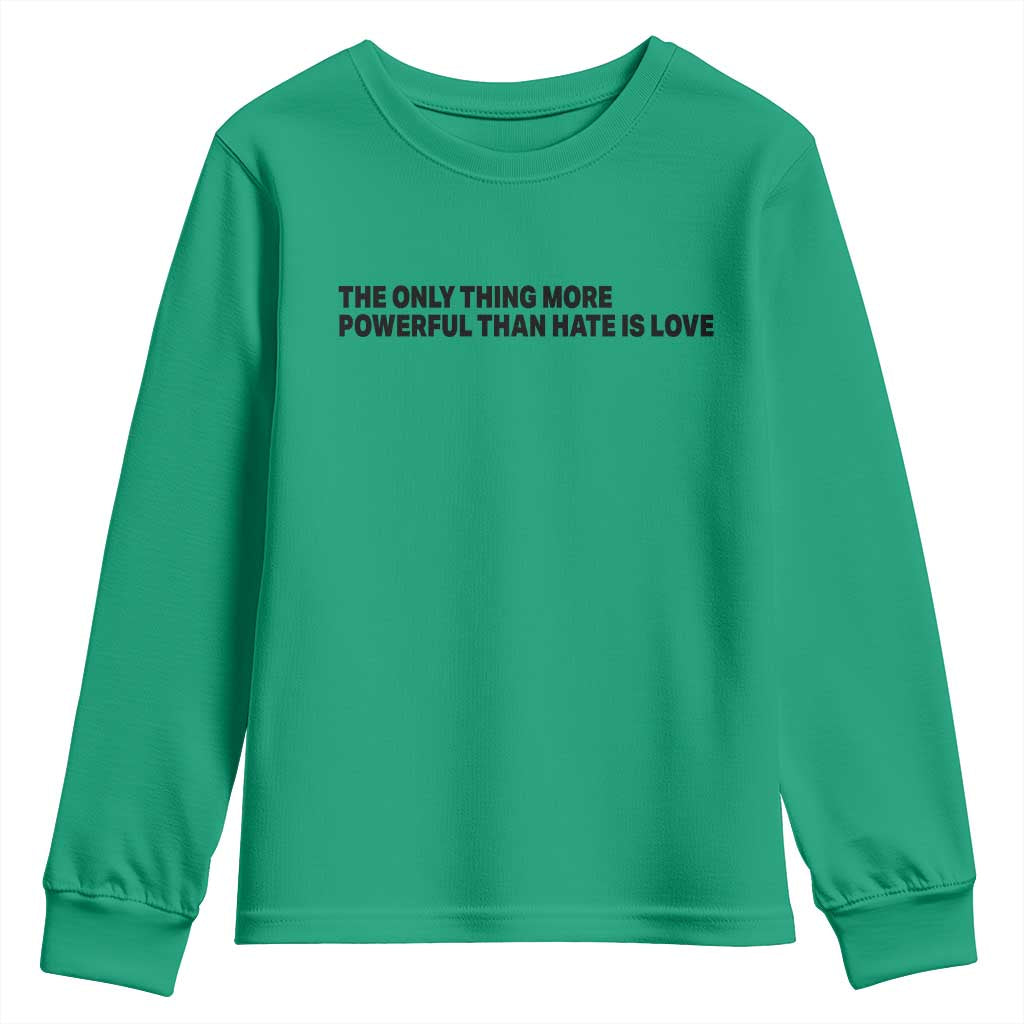 The Only Thing More Powerful Than Hate Is Love Youth Sweatshirt Minimalist Unity Bunny Inspirational Quote TS02 Irish Green Print Your Wear
