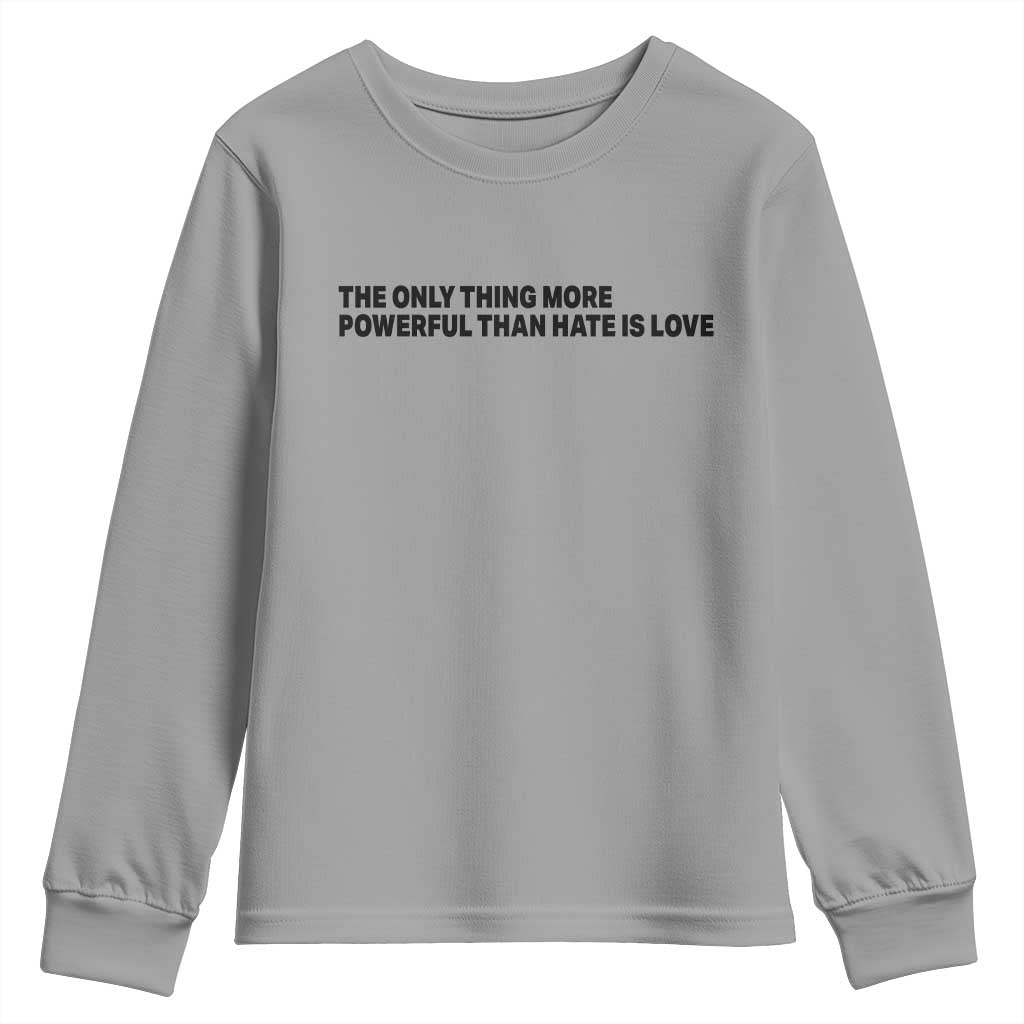 The Only Thing More Powerful Than Hate Is Love Youth Sweatshirt Minimalist Unity Bunny Inspirational Quote TS02 Sport Gray Print Your Wear