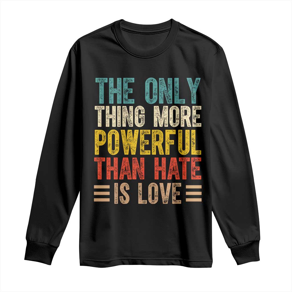 The Only Thing More Powerful Than Hate Is Love Long Sleeve Shirt Bold Retro Typography Bunny Inspirational Quote TS02 Black Print Your Wear