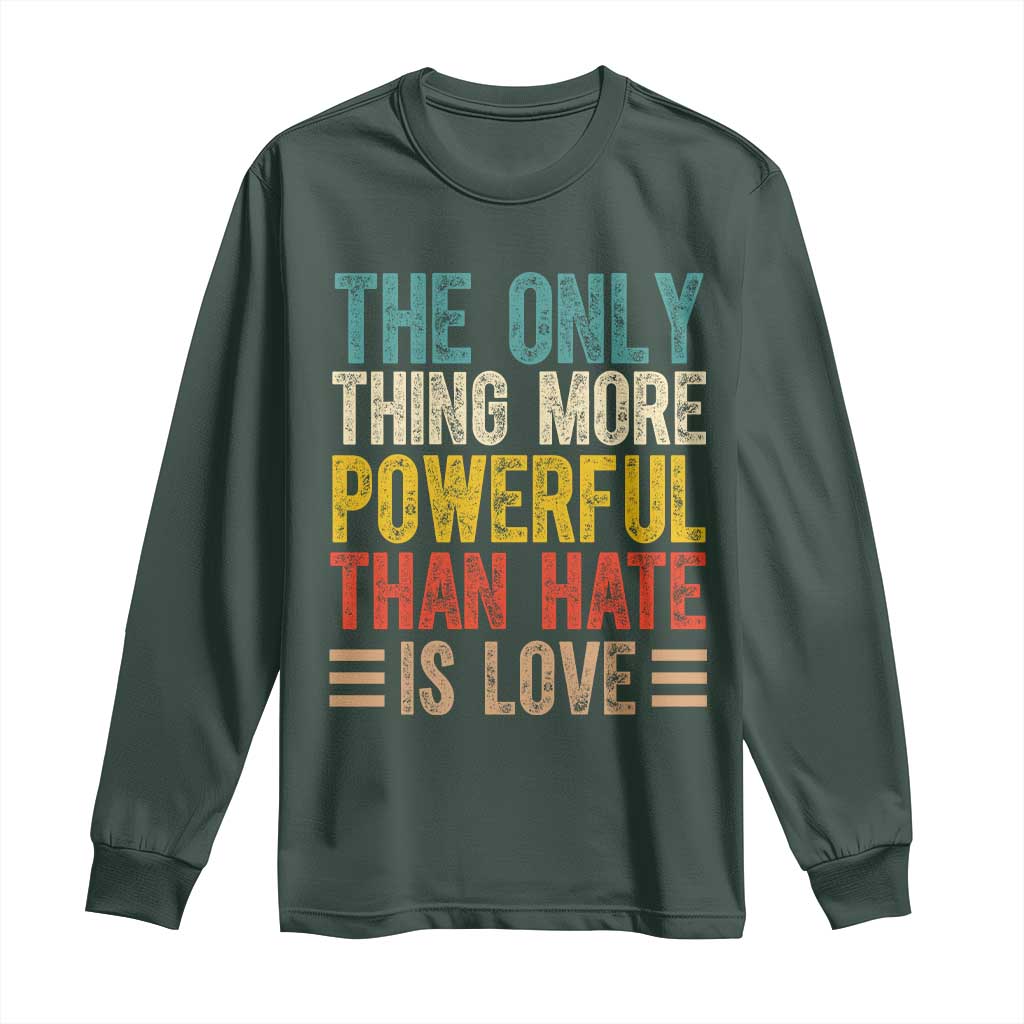 The Only Thing More Powerful Than Hate Is Love Long Sleeve Shirt Bold Retro Typography Bunny Inspirational Quote TS02 Dark Forest Green Print Your Wear