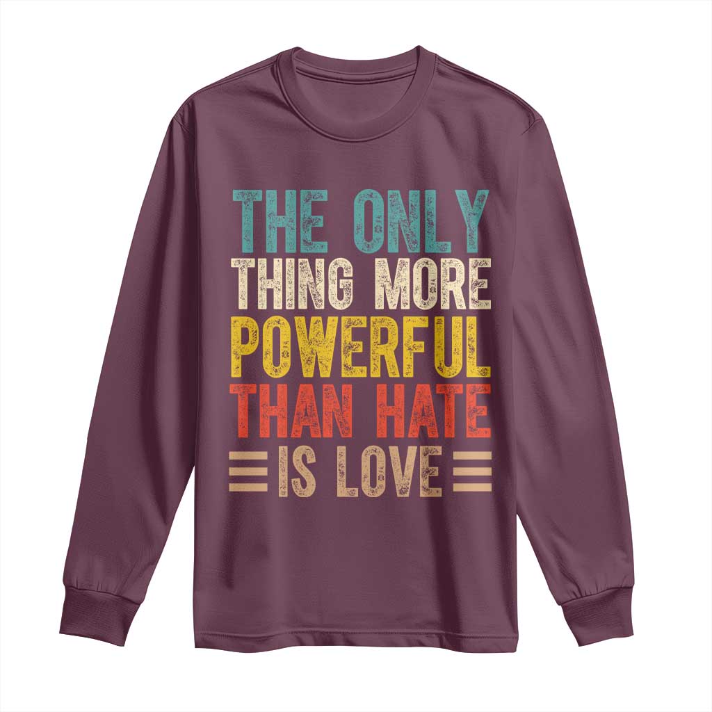 The Only Thing More Powerful Than Hate Is Love Long Sleeve Shirt Bold Retro Typography Bunny Inspirational Quote TS02 Maroon Print Your Wear