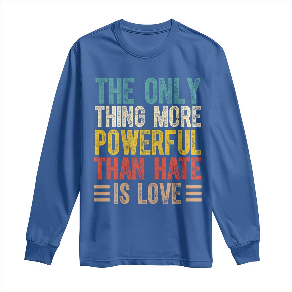 The Only Thing More Powerful Than Hate Is Love Long Sleeve Shirt Bold Retro Typography Bunny Inspirational Quote TS02 Royal Blue Print Your Wear