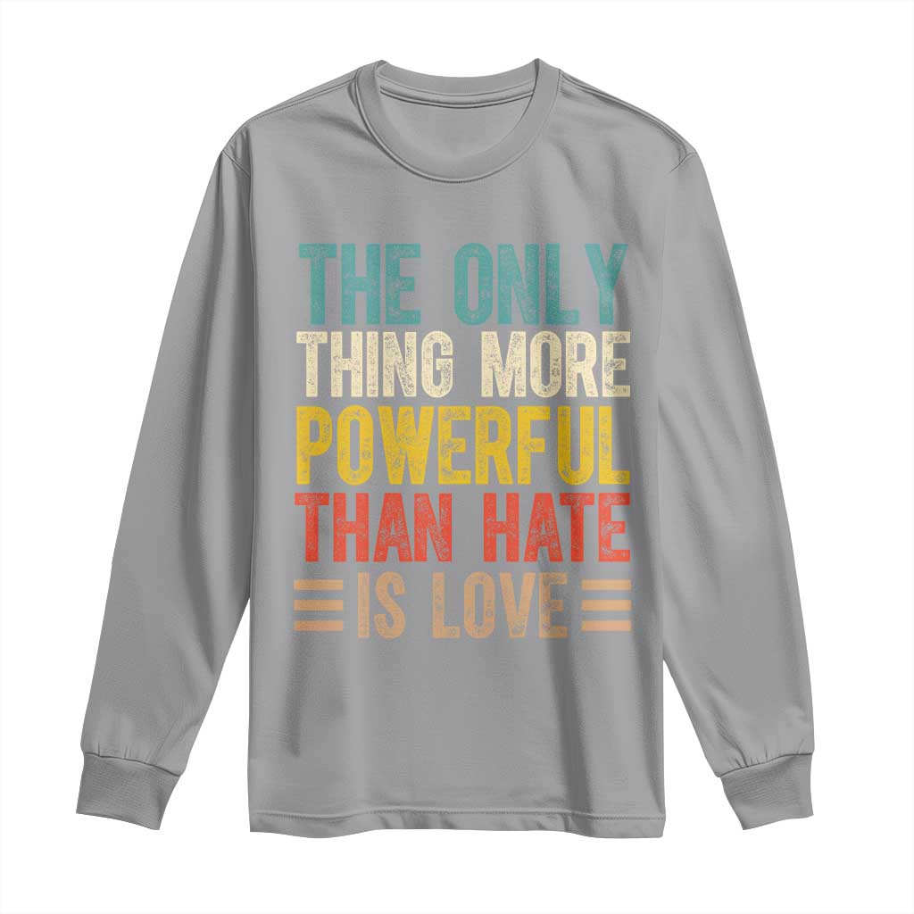 The Only Thing More Powerful Than Hate Is Love Long Sleeve Shirt Bold Retro Typography Bunny Inspirational Quote TS02 Sport Gray Print Your Wear